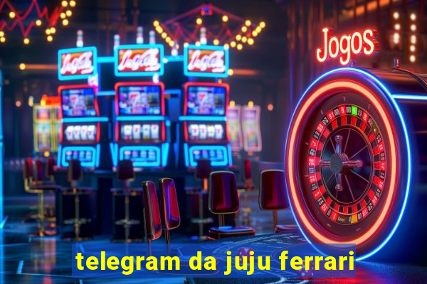 telegram da juju ferrari